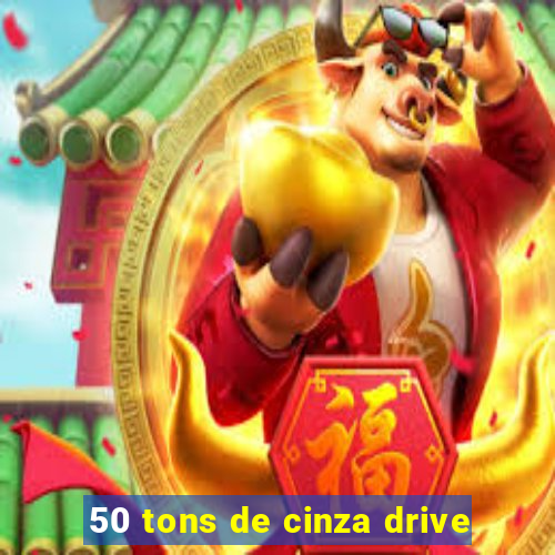 50 tons de cinza drive